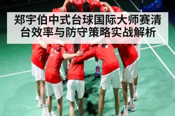 郑宇伯中式台球国际大师赛清台效率与防守策略实战解析